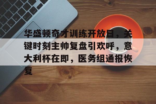 博鱼体育全站-华盛顿奇才训练开放日，关键时刻主帅复盘引欢呼，意大利杯在即，医务组通报恢复